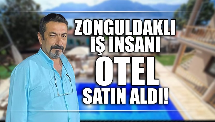 Zonguldakli Nsani Otel Satin Aldi Lens Medya Haber Zonguldak