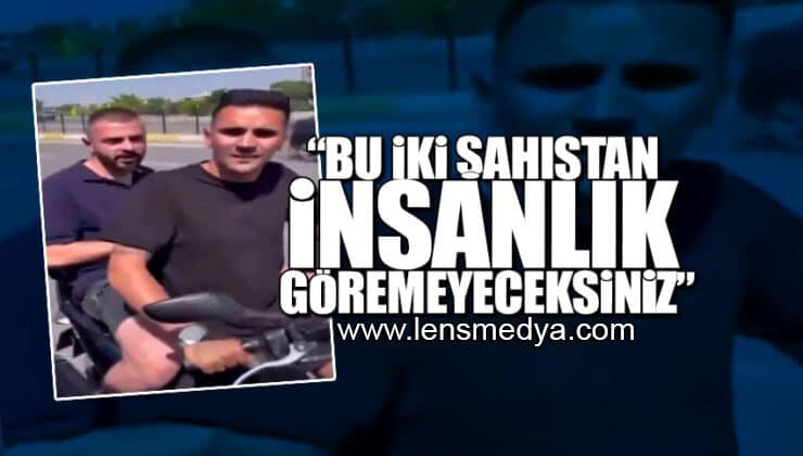 “BU İKİSİNDE İNSANLIK GÖREMEYECEKSİNİZ!”