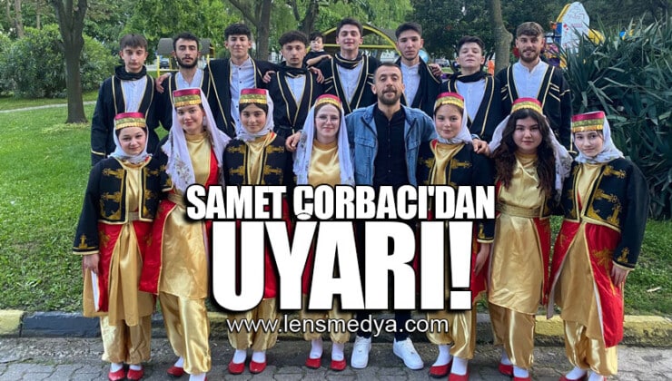 SAMET ÇORBACI’DAN UYARI!