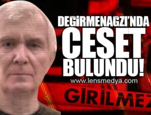 DEĞİRMENAĞZI’NDA CESET BULUNDU!