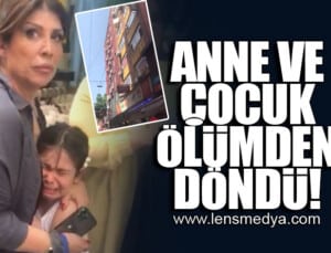 ANNE VE ÇOCUK ÖLÜMDEN DÖNDÜ