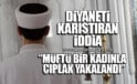 Diyaneti karıştıran iddia!