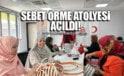 SEBET ÖRME ATÖLYESİ AÇILDI!