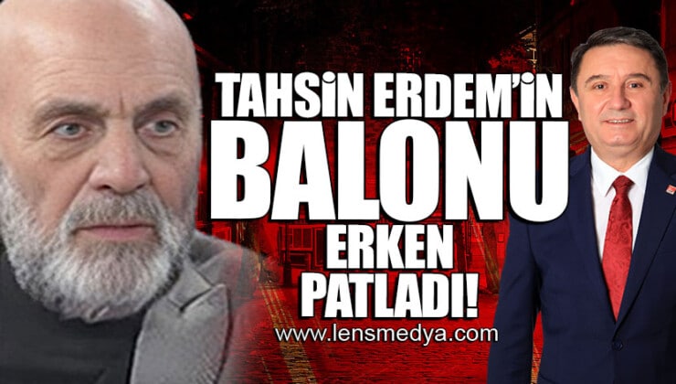 TAHSİN ERDEM’İN BALONU ERKEN PATLADI!